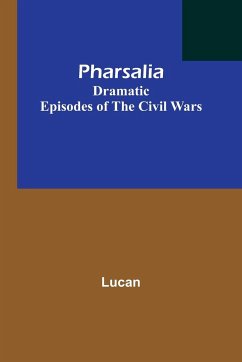 Pharsalia; Dramatic Episodes of the Civil Wars - Lucan