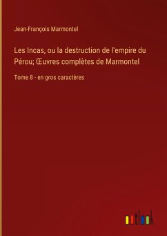 Les Incas, ou la destruction de l'empire du Pérou; ¿uvres complètes de Marmontel
