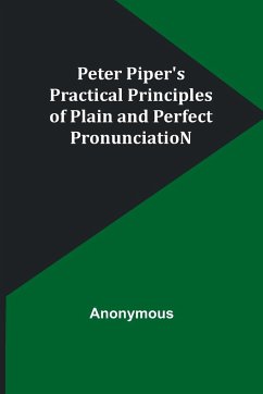 Peter Piper's Practical Principles of Plain and Perfect PronunciatioN - Anonymous