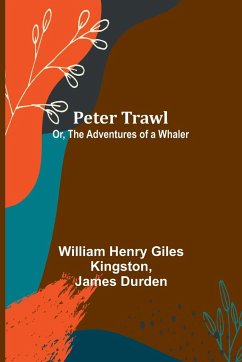 Peter Trawl; Or, The Adventures of a Whaler - Kingston, William; Durden, James
