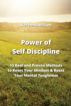 Power of Self Discipline: 13 Real and Proven Methods to Reset Your Mindset & Boost Your Mental Toughness - Hilton, Koreena