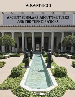 Ancient Scholars about the Turks and the Turkic Nations. Volume 2 - Sanducci, A.