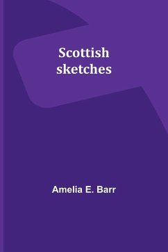 Scottish sketches - Barr, Amelia E.