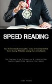 Speed Reading: How To Dramatically Improve Your Ability To Understand What You're Reading While Also Reading Much More Rapidly (The C