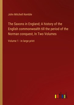 The Saxons in England; A history of the English commonwealth till the period of the Norman conquest, In Two Volumes - Kemble, John Mitchell