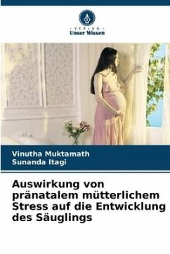 Auswirkung von pränatalem mütterlichem Stress auf die Entwicklung des Säuglings - Muktamath, Vinutha;Itagi, Sunanda