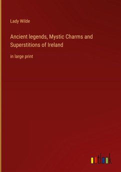 Ancient legends, Mystic Charms and Superstitions of Ireland - Wilde, Lady