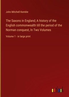 The Saxons in England; A history of the English commonwealth till the period of the Norman conquest, In Two Volumes - Kemble, John Mitchell
