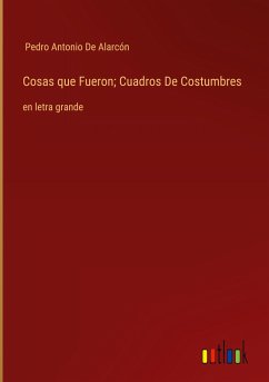 Cosas que Fueron; Cuadros De Costumbres - De Alarcón, Pedro Antonio