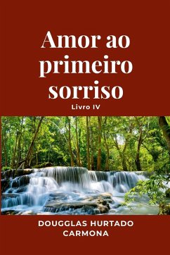 Amor ao primeiro sorriso - Livro IV - Hurtado Carmona, Dougglas