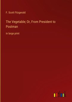 The Vegetable; Or, From President to Postman - Fitzgerald, F. Scott