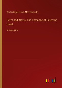 Peter and Alexis; The Romance of Peter the Great - Merezhkovsky, Dmitry Sergeyevich