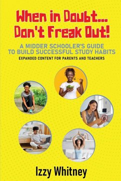 When in Doubt...Don't Freak Out! A Middle Schooler's Guide to Building Successful Study Skills Expanded Content for Parents and Teachers - Whitney, Izzy