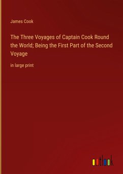 The Three Voyages of Captain Cook Round the World; Being the First Part of the Second Voyage