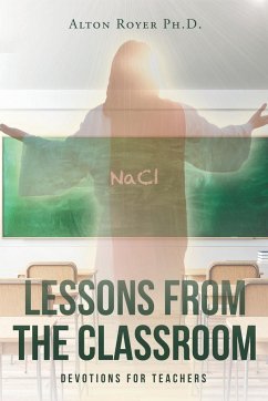 Lessons From The Classroom - Ph. D., Alton Royer