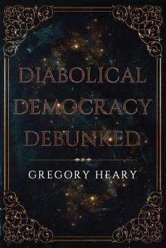 Diabolical Democracy Debunked - Heary, Gregory