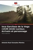 Inca Garcilaso de la Vega (1539-1616) Lecteur, écrivain et personnage
