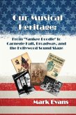 Our Musical Heritage: From &quote;Yankee Doodle&quote; to Carnegie Hall, Broadway, and the Hollywood Sound Stage