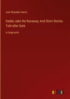 Daddy Jake the Runaway; And Short Stories Told after Dark - Harris, Joel Chandler