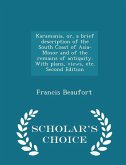 Karamania, Or, a Brief Description of the South Coast of Asia-Minor and of the Remains of Antiquity. with Plans, Views, Etc. Second Edition - Scholar'