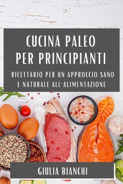 Cucina Paleo per Principianti - Bianchi, Giulia
