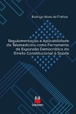 Regulamentação e Aplicabilidade da Telemedicina como Ferramenta de Expansão Democrática do Direito Constitucional à Saúde (eBook, ePUB)