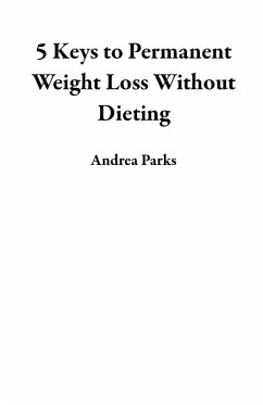 5 Keys to Permanent Weight Loss Without Dieting (eBook, ePUB) - Parks, Andrea