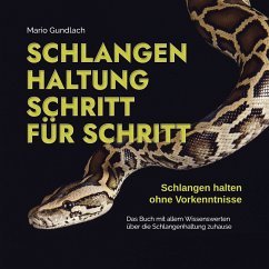 Schlangenhaltung Schritt für Schritt - Schlangen halten ohne Vorkenntnisse: Das Buch mit allem Wissenswerten über die Schlangenhaltung zuhause - inkl. Selbsttest und Checkliste (MP3-Download) - Gundlach, Mario