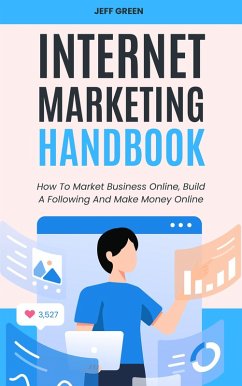 Internet Marketing Handbook - How To Market Business Online, Build A Following And Make Money Online (eBook, ePUB) - Green, Jeff