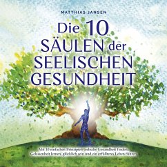 Die 10 Säulen der seelischen Gesundheit: Mit 10 einfachen Prinzipien seelische Gesundheit finden, Gelassenheit lernen, glücklich sein und ein erfüllteres Leben führen (MP3-Download) - Jansen, Matthias