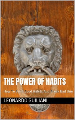 The Power Of Habits How To Build Good Habits And Break Bad One (eBook, ePUB) - Guiliani, Leonardo