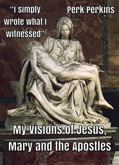 My Visions of Jesus, Mary and the Apostles (eBook, ePUB) - Perkins, Perk