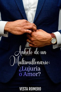 Anhelo de un Multimillonario: ¿Lujuria o Amor? (eBook, ePUB) - Romero, Vesta Anhelo de un Multimillonario: ¿Lujuria o Amor? (eBook, ePUB) - Romero, Vesta