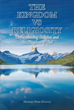 The Kingdom vs Religiosity Understanding Religion and the Kingdom of God (eBook, ePUB) - (Hanna), Michael Pope
