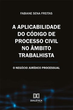 A aplicabilidade do Código de Processo Civil no âmbito trabalhista (eBook, ePUB) - Freitas, Fabiane Sena