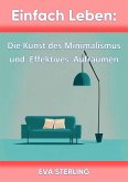 Einfach Leben: Die Kunst des Minimalismus und Effektives Aufräumen (eBook, ePUB)