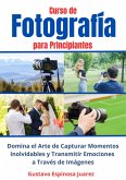 Curso de Fotografía para Principiantes Domina el Arte de Capturar Momentos Inolvidables y transmitir Emociones a Través de Imágenes (eBook, ePUB)