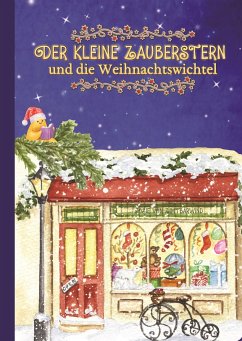 Der kleine Zauberstern und die Weihnachtswichtel - Kinderbuch Weihnachten über das Anderssein und Mut und Wünsche - von Zimtbärwind, Josie;Kinderbücher Zimtbärwind