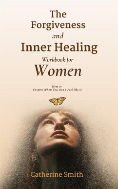 The Forgiveness and Inner Healing Workbook for Women (eBook, ePUB) - Smith, Catherine
