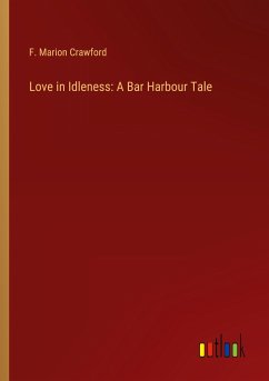 Love in Idleness: A Bar Harbour Tale - Crawford, F. Marion