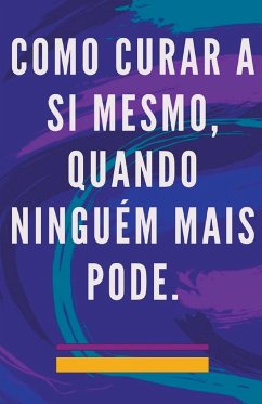 Como Curar a si Mesmo, Quando Ninguém Mais Pode. - Pinto, Edwin