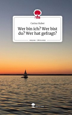 Wer bin ich? Wer bist du? Wer hat gefragt?. Life is a Story - story.one - Huber, Carina