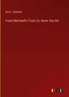 Frank Merriwell's Trust; Or, Never Say Die - Standish, Burt L.