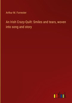 An Irish Crazy-Quilt: Smiles and tears, woven into song and story