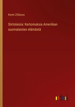 Siirtolaisia: Kertomuksia Ameriikan suomalaisten elämästä