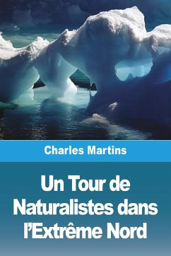 Un Tour de Naturalistes dans l'Extrême Nord - Martins, Charles
