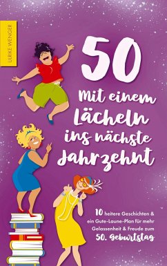 50 - Mit einem Lächeln ins nächste Jahrzehnt - 10 heitere Geschichten und ein Gute-Laune-Plan für mehr Gelassenheit und Freude zum 50. Geburtstag - Wenger, Ulrike