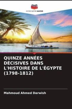 QUINZE ANNÉES DÉCISIVES DANS L'HISTOIRE DE L'ÉGYPTE (1798-1812) - Darwish, Mahmoud Ahmed