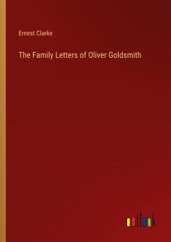 The Family Letters of Oliver Goldsmith - Clarke, Ernest