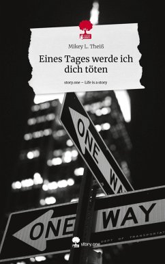 Eines Tages werde ich dich töten. Life is a Story - story.one - Theiß, Mikey L.